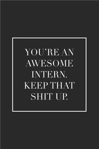You're an Awesome Intern. Keep That Shit Up