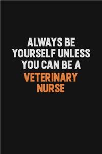 Always Be Yourself Unless You Can Be A Veterinary Nurse