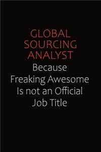 Global Sourcing Analyst Because Freaking Awesome Is Not An Official Job Title: Career journal, notebook and writing journal for encouraging men, women and kids. A framework for building your career.