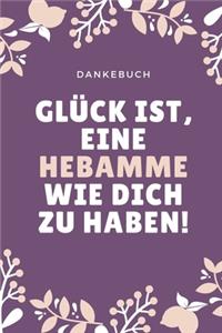 Dankebuch Glück Ist, Eine Hebamme Wie Dich Zu Haben!: A4 Notizbuch PUNKTIERT liebevolles Geschenk für deine Hebamme Geburtshelferin oder Entbindungshelferin - schöne Geschenkidee als Dankeschön - Hebamm