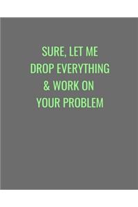 Sure, Let Me Drop Everything & Work On Your Problem