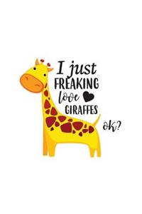 I Just Freaking Love Giraffes Ok: I Just Freaking Love Giraffes Ok Notebook - Funny And Cool Cute Yellow Animal Quote Saying Design Graphic Doodle Diary Book Gift Idea For Animals Lo