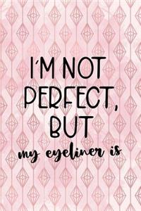 I'm Not Perfect, But My Eyeliner Is