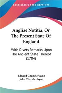 Angliae Notitia, Or The Present State Of England