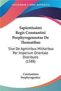 Sapientissimi Regis Constantini Porphyrogennetae De Thematibus