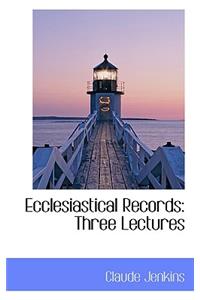 Ecclesiastical Records Three Lectures