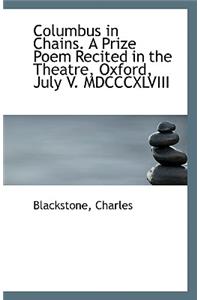 Columbus in Chains. a Prize Poem Recited in the Theatre, Oxford, July V. MDCCCXLVIII