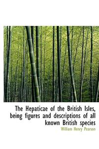 The Hepaticae of the British Isles, Being Figures and Descriptions of All Known British Species