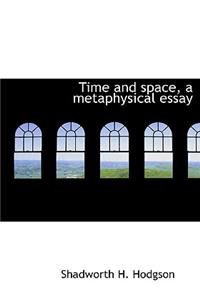 Time and Space, a Metaphysical Essay