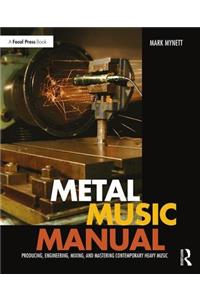 Metal Music Manual: Producing, Engineering, Mixing, and Mastering Contemporary Heavy Music