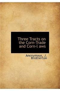 Three Tracts on the Corn-Trade and Corn-L Aws