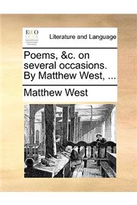 Poems, &C. on Several Occasions. by Matthew West, ...