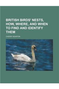 British Birds' Nests, How, Where, and When to Find and Identify Them