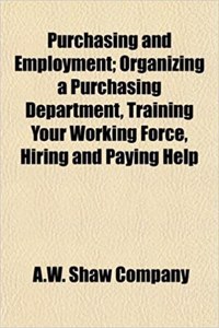 Purchasing and Employment; Organizing a Purchasing Department, Training Your Working Force, Hiring and Paying Help