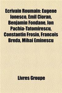 Ecrivain Roumain: Eugene Ionesco, Emil Cioran, Benjamin Fondane, Ion Pachia-Tatomirescu, Constantin Frosin, Francois Breda, Mihai Emines