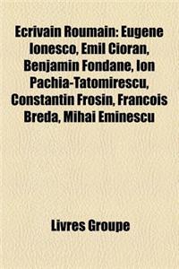 Ecrivain Roumain: Eugene Ionesco, Emil Cioran, Benjamin Fondane, Ion Pachia-Tatomirescu, Constantin Frosin, Francois Breda, Mihai Emines