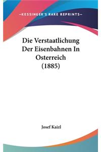 Die Verstaatlichung Der Eisenbahnen in Osterreich (1885)