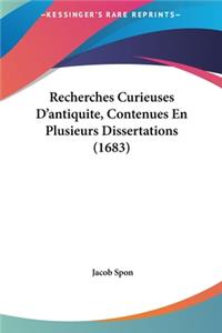 Recherches Curieuses D'Antiquite, Contenues En Plusieurs Dissertations (1683)