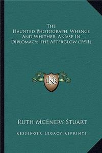 Haunted Photograph; Whence and Whither; A Case in Diplomthe Haunted Photograph; Whence and Whither; A Case in Diplomacy; The Afterglow (1911) Acy; The Afterglow (1911)