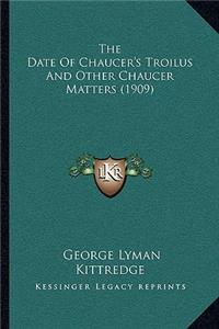 The Date Of Chaucer's Troilus And Other Chaucer Matters (1909)