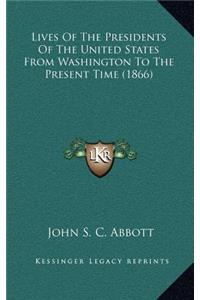 Lives Of The Presidents Of The United States From Washington To The Present Time (1866)