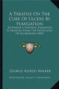 Treatise on the Cure of Ulcers by Fumigation