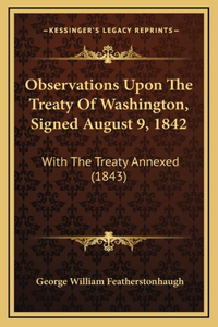 Observations Upon the Treaty of Washington, Signed August 9, 1842
