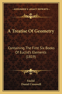 Treatise Of Geometry: Containing The First Six Books Of Euclid's Elements (1819)