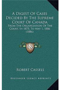 A Digest Of Cases Decided By The Supreme Court Of Canada