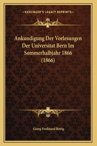 Ankundigung Der Vorlesungen Der Universitat Bern Im Sommerhalbjahr 1866 (1866)