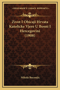 Zivot I Obicaji Hrvata Katolicke Vjere U Bosni I Hercegovini (1908)