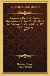 Programm Des K. K. Staats-Gymnasiums In Pola Veroffentlicht Am Schlusse Des Schuljahres 1907 XVII. Jahrgang (1907)