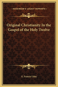 Original Christianity In the Gospel of the Holy Twelve