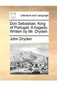 Don Sebastian, King of Portugal. A tragedy. Written by Mr. Dryden.