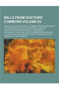 Wills from Doctors' Commons; A Selection from the Wills of Eminent Persons Proved in the Prerogative Court of Canterbury, 1495-1695 Volume 83