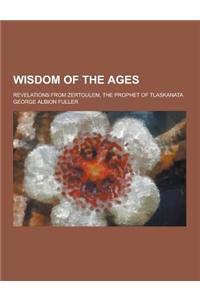 Wisdom of the Ages; Revelations from Zertoulem, the Prophet of Tlaskanata