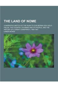 The Land of Nome; A Narrative Sketch of the Rush to Our Bering Sea Gold-Fields, the Country, Its Mines and Its People, and the History of a Great Cons