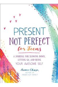 Present, Not Perfect for Teens