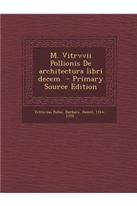 M. Vitrvvii Pollionis de Architectura Libri Decem
