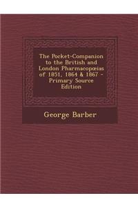 Pocket-Companion to the British and London Pharmacop IAS of 1851, 1864 & 1867