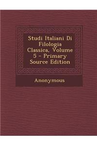 Studi Italiani Di Filologia Classica, Volume 5