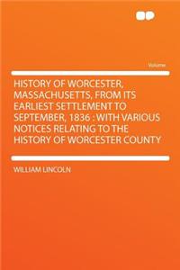 History of Worcester, Massachusetts, from Its Earliest Settlement to September, 1836