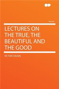 Lectures on the True, the Beautiful and the Good