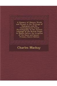 A Glossary of Obscure Words and Phrases in the Writings of Shakspeare and His Contemporaries Traced Etymologically to the Ancient Language of the British People as Spoken Before the Irruption of the Danes and Saxons - Primary Source Edition