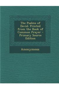 The Psalms of David: Printed from the Book of Common Prayer - Primary Source Edition