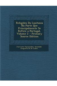 Religioes Da Lusitania Na Parte Que Principalmente Se Refere a Portugal, Volume 2 - Primary Source Edition