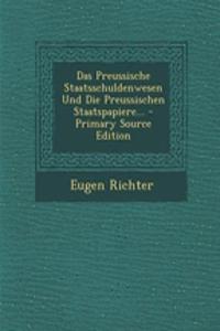 Das Preussische Staatsschuldenwesen Und Die Preussischen Staatspapiere...