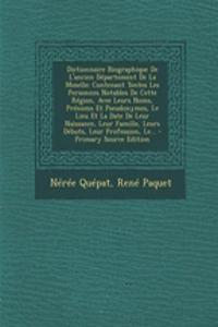 Dictionnaire Biographique de L'Ancien Departement de La Moselle: Contenant Tontes Les Personnes Notables de Cette Region, Avee Leurs Noms, Prenoms Et Pseudonymes, Le Lieu Et La Date de Leur Naissance, Leur Famille, Leurs Debuts, Leur Profession, Le