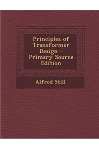 Principles of Transformer Design - Primary Source Edition