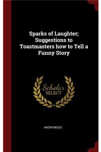 Sparks of Laughter; Suggestions to Toastmasters How to Tell a Funny Story